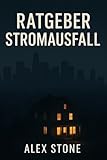 Ratgeber Stromausfall – Vorsorge, Verhalten, Überleben: Wie du dich auf den Ernstfall vorbereitest – praxisnah, konkret und lebensrettend. (Krisenvorsorge kompakt)