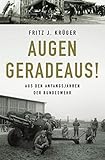Augen geradeaus!: Aus den Anfangsjahren der Bundeswehr (Fritz J. Krüger berichtet in drei Teilbiografien über sein bewegtes halbes Leben.)