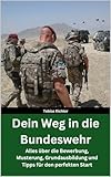 Dein Weg in die Bundeswehr: Alles über die Bewerbung, Musterung, Grundausbildung und Tipps für den perfekten Start - Beste Vorbereitung - Hilfe für die Grundausbildung