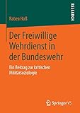 Der Freiwillige Wehrdienst in der Bundeswehr: Ein Beitrag zur kritischen Militärsoziologie