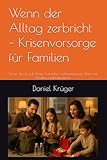 Wenn der Alltag zerbricht – Krisenvorsorge für Familien: Sicher durch jede Krise: Praktische Vorbereitung für Eltern mit Kindern und Haustieren