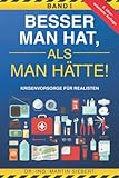 Besser man hat, als man hätte! BAND I Krisenvorsorge für Realisten: Prepping Handbuch zur Vorbereitung der wahrscheinlichsten Krisen - inkl. Checklisten, Selbstvorsorge, Survival & Notfall Tipps