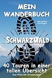 Schwarzwald Mein Wanderbuch zum selber eintragen 40 Touren in einer tollen Übersicht, Viel Platz für Erinnerungen: mit Inhaltsverzeichnis, Packliste, ... Platz für Fotos, für Sportler und Familien