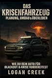 Das Krisenfahrzeug: Planung, Umbau, Ausrüstung, Notsituationen & Überleben - Blackout, Krisen & Unruhen Fahrzeug