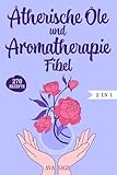 Ätherische Öle und Aromatherapie Fibel: Das große 2 in 1 Ätherische Öle und Aromatherapie Buch für Einsteiger und Kinder. Inkl. über 270 einfache und schnelle Rezepte für den Alltag