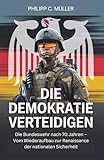 Die Demokratie verteidigen: Die Bundeswehr nach 70 Jahren – Vom Wiederaufbau zur Renaissance der nationalen Sicherheit (Deutsche politische und ... perfekte Geschenk für Geschichtsliebhaber)