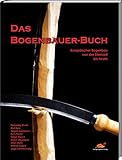 Das Bogenbauer-Buch: Europäischer Bogenbau von der Steinzeit bis heute