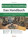 Bundeswehr Grundausbildung - Das Handbuch: Mit zahlreichen Praxis-Tipps aus erster Hand optimal vorbereitet: Ablauf, Grundwissen Staat, Politik, ... Dienstgrade, Waffenkunde und Wehrrecht