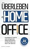 Überleben im Home-Office: Was das Arbeiten von Zuhause für die Arbeitswelt bedeutet und mit welchen Tipps, Tricks & Tools du Zeitmanagement, ... in den Griff bekommst – Mit 15 Checklisten