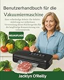 Benutzerhandbuch für die Vakuumiermaschine: Eine vollständige Schritt-für-Schritt-Anleitung zur mühelosen Verwendung dieses Küchengeräts für die langfristige Konservierung von Lebensmitteln