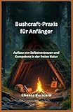 Bushcraft-Praxis für Anfänger: Aufbau von Selbstvertrauen und Kompetenz in der freien Natur