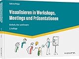 Visualisieren in Workshops, Meetings und Präsentationen: Einfach, klar und kreativ (Haufe Fachbuch)