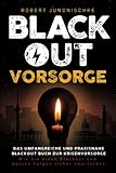 Blackout Vorsorge - Das umfangreiche und praxisnahe Blackout Buch zur Krisenvorsorge: Wie Sie einen Blackout und dessen Folgen sicher überstehen
