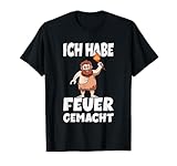 Ich hab Feuer gemacht für alle Männer T-Shirt