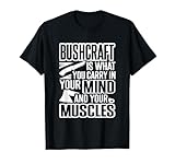 Bushcraft ist das, was Sie in Ihrem Kopf tragen und - Bushcraft T-Shirt