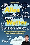 Alles, was du übers Wetter wissen musst: Die wichtigsten Wetterphänomene leicht und verständlich erklärt | Vom bekannten Diplom-Meteorologen und Klimaexperten von wetter.net