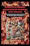 Proteine für die Gesundheit - Trockenfleisch und Trockenfisch selbst herstellen: Herstellung, Rezepte, Tipps und Tricks für das beste eigene Trockenfleisch und grandioser Fitness!