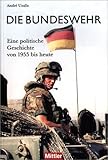 Die Bundeswehr: Eine politische Geschichte von 1955 bis heute