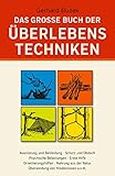 Das grosse Buch der Überlebenstechniken: Das umfassende Nachschlagewerk für alle, die sich in Ausnahmesituationen rasch richtig verhalten und durchsetzen wollen