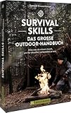 Survival Skills – Das große Outdoor-Handbuch: Alles was du wissen musst, um für draußen vorbereitet zu sein