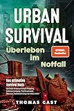 Urban Survival - Überleben im Notfall: Das ultimative Survival Buch - Optimale Krisenvorsorge: Prepping, Selbstversorgung, Fluchtrucksack, Blackout und vieles mehr!