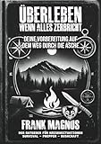 Überleben – Wenn alles zerbricht: Survival-Strategien, Krisenvorsorge & taktisches Wissen für Notzeiten, Krieg, Blackout und gesellschaftlichen ... Freiheit, Selbstschutz und mentaler Stärke.