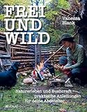 FREI UND WILD: Naturerleben und Bushcraft – praktische Anleitungen für Deine Abenteuer