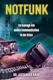 Notfunk – So manage ich meine Kommunikation in der Krise: Krisenvorsorge, Survival und Prepping für den Ernstfall