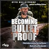 Becoming Bulletproof: Mein Leben zwischen Survival-Touren, Bushcraft und Bundeswehr