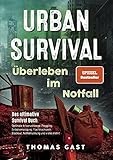 Urban Survival - Überleben im Notfall: Das ultimative Survival Buch - Optimale Krisenvorsorge: Prepping, Selbstversorgung, Fluchtrucksack, Blackout und vieles mehr!