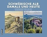 Schwäbische Alb damals und heute: Wanderungen durch die Zeit. 100 Bildpaare - 100 Ausflüge