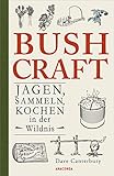 Bushcraft. Jagen, Sammeln, Kochen in der Wildnis: Der ultimative Praxisführer - Überlebenstechniken, Survival, Outdoor (Dave Canterburys Bushcraft, Band 3)