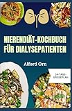 NIERENDIÄT-KOCHBUCH FÜR DIALYSEPATIENTEN: Leckere und nahrhafte Rezepte für Nierenerkrankungen mit einem ausgewogenen Ernährungsplan zur Verbesserung der Dialyseergebnisse und der Nierengesundheit