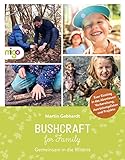Bushcraft for Family: Gemeinsam in die Wildnis. Vorbereitung, Ausrüstungslisten und Projekte. Verständlicher Einstieg in die Welt des Bushcraftings ... Anleitungen und kreativen Ideen ab 6 Jahren