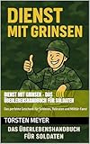Dienst mit Grinsen – Das Überlebenshandbuch für Soldaten: Das perfekte Geschenk für Soldaten, Rekruten und Militär-Fans!