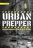 Urban Prepper: Krisen überleben in der Stadt