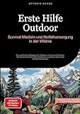 Erste Hilfe Outdoor: Survival-Medizin und Notfallversorgung in der Wildnis: Der praktische Ratgeber für Outdoor und Survival Medizin - Mit Bushcraft ... Basics und Erste Hilfe Hund Notfallmaßnahmen