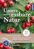 Unsere essbare Natur: Wildkräuter, Bäume, Sträucher und Pilze bestimmen, sammeln, zubereiten, 90 heimische Arten in über 500 Fotos und Zeichnungen, mehr als 120 Rezepte