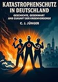 Katastrophenschutz in Deutschland: Geschichte, Gegenwart und Zukunft der Krisenvorsorge