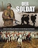 Der Soldat: Leben und Alltag der Soldaten in den Kriegen der Neuzeit