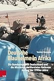 Deutsche Blauhelme in Afrika: Die Bundesrepublik Deutschland und die Missionen der Vereinten Nationen Anfang der 1990er Jahre (Bundeswehr im Einsatz)