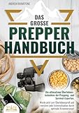 Das große PREPPER HANDBUCH: Die ultimativen Überlebenstechniken der Prepping- und Survival-Experten. Werde jetzt zum Überlebensprofi und meistere jede Extremsituation durch optimale Krisenvorsorge!