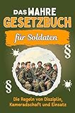 Das wahre Gesetzbuch für Soldaten: Die Regeln von Disziplin, Kameradschaft und Einsatz. Genial lustiges Humorbuch - Das perfekte Geschenk für Weihnachten und Geburtstag