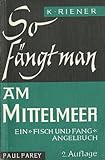 So fängt man am Mittelmeer. Fischarten, Techniken, Köder