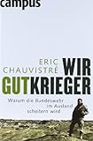 Wir Gutkrieger: Warum die Bundeswehr im Ausland scheitern wird