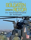 Soldaten unterm Rotor: Die Hubschrauberverbände der Bundeswehr