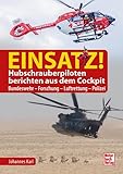 Einsatz! Hubschrauberpiloten berichten aus dem Cockpit: Bundeswehr - Forschung - Luftrettung - Polizei