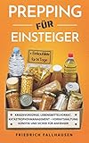 Prepping für Einsteiger: Krisenvorsorge, Lebensmittelvorrat, Katastrophenmanagement – Vorratshaltung günstig und sicher für Anfänger