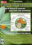 Würz Dich gesund - gesund & geheilt & jung mit Kräutern und Gewürzen: Alles über die Heilkraft der Kräuter: Welche Kräuter welche Krankheiten heilen ... Heilöle & Salben & Asche aus Kräutern